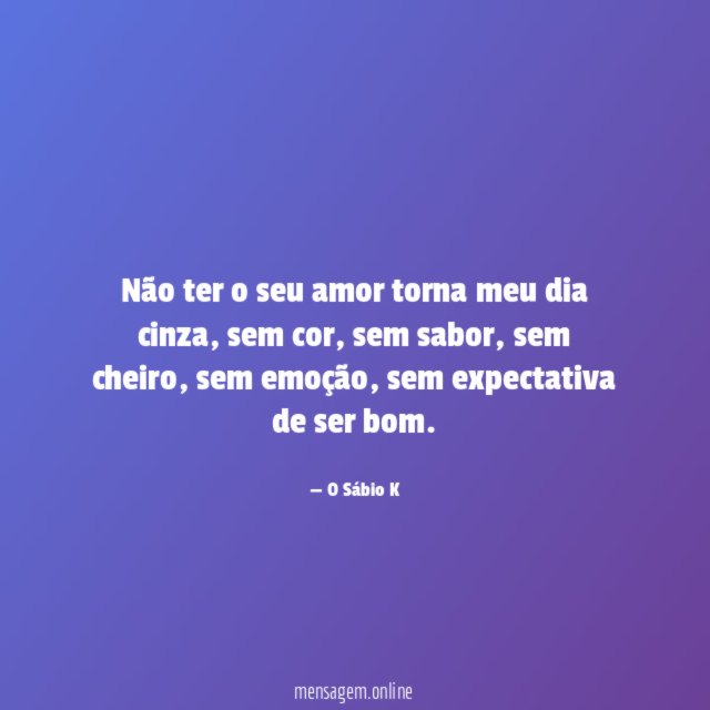 Não ter o seu amor torna meu dia cinza