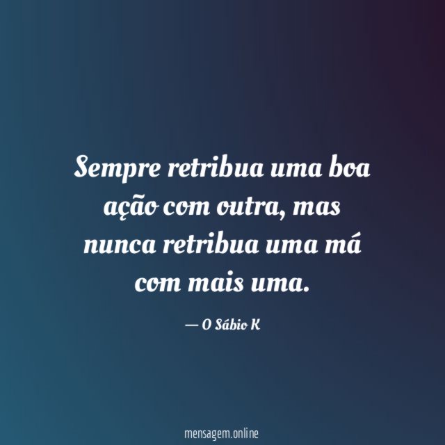 Sempre retribua uma boa ação com outra
