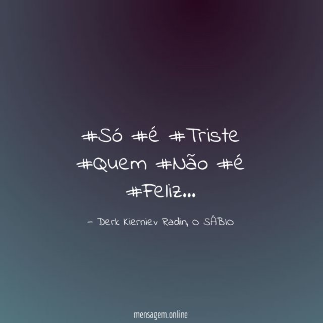 #Só #é #Triste #Quem #Não #é #Feliz