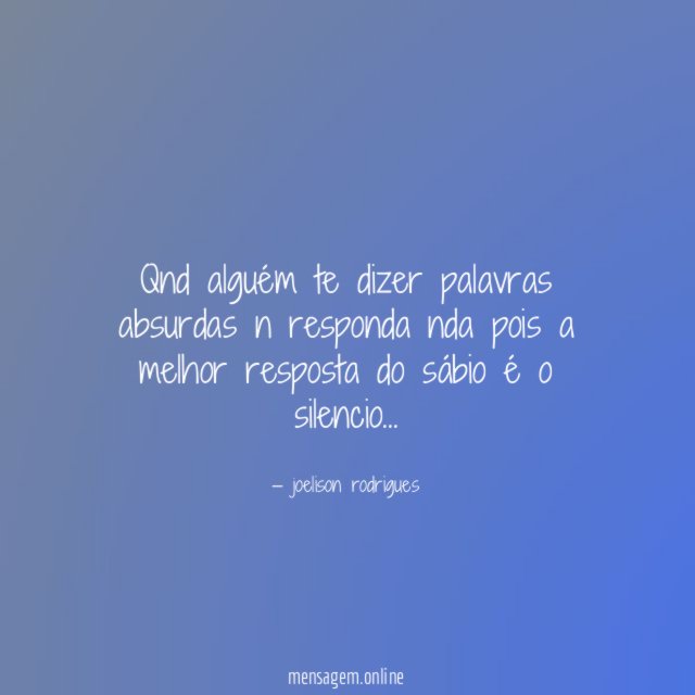 qnd alguém te dizer palavras absurdas n responda