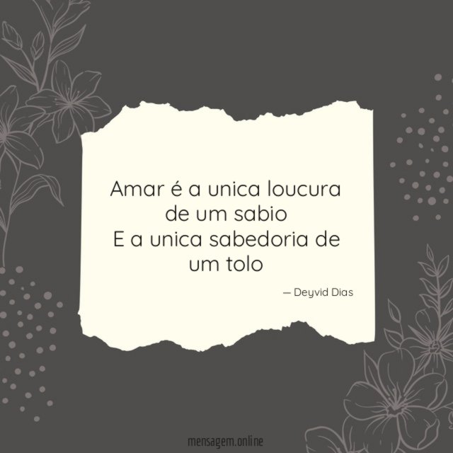 Amar é a unica loucura de um sabio E