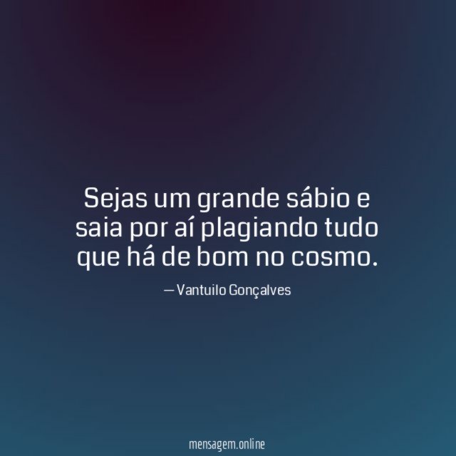 Sejas um grande sábio e saia por aí