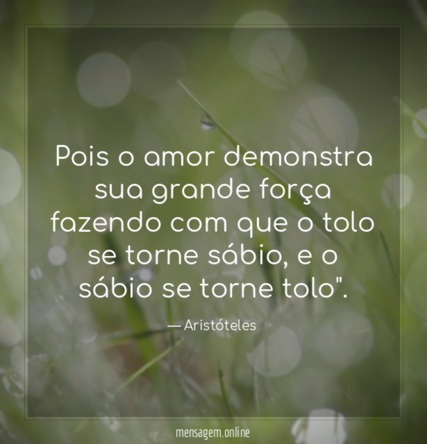 Pois o amor demonstra sua grande força fazendo