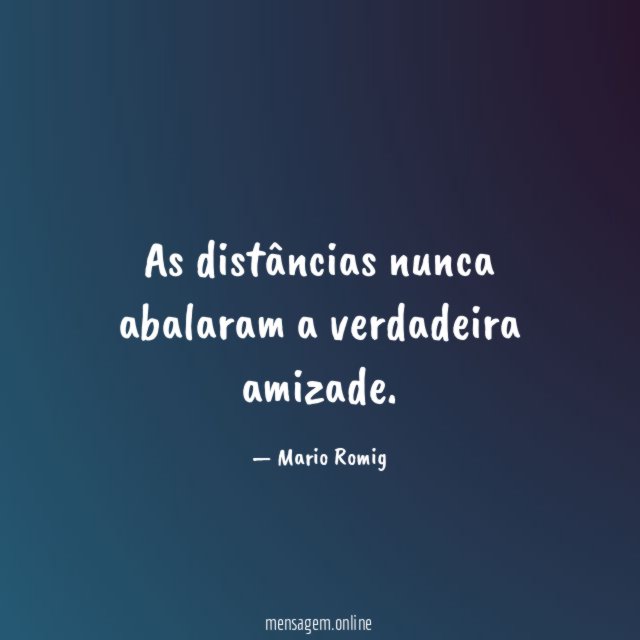 As distâncias nunca abalaram a verdadeira amizade