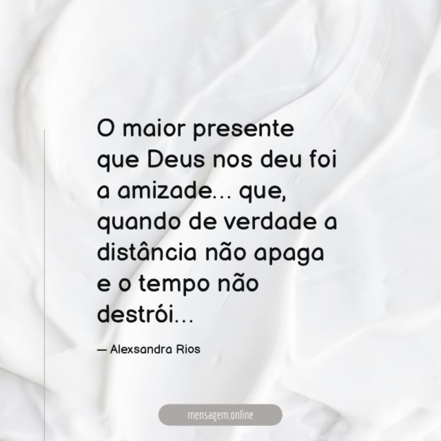 O maior presente que Deus nos deu foi a amizade