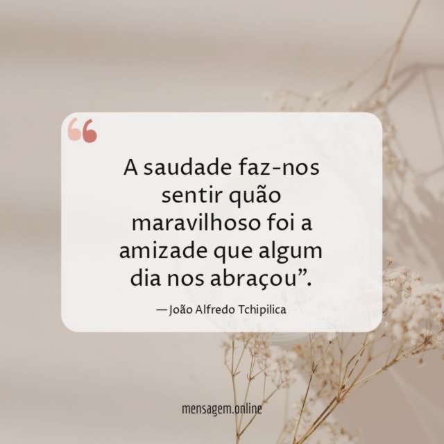 A saudade faz-nos sentir quão maravilhoso foi a
