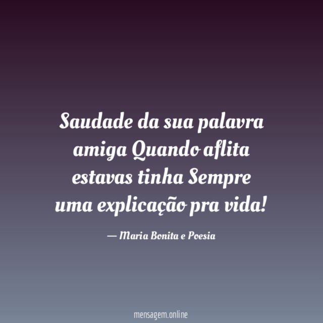 Saudade da sua palavra amiga Quando aflita estavas tinha Sempre
