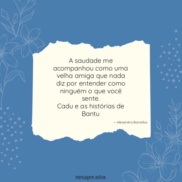 A saudade me acompanhou como uma velha amiga que nada diz por entender como ninguém o que você sente.