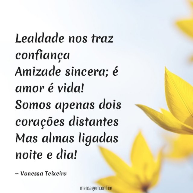 Lealdade nos traz confiança Amizade sincera