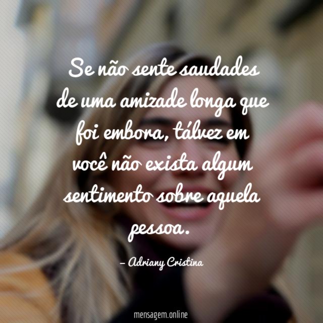 Se não sente saudades de uma amizade longa que foi embora