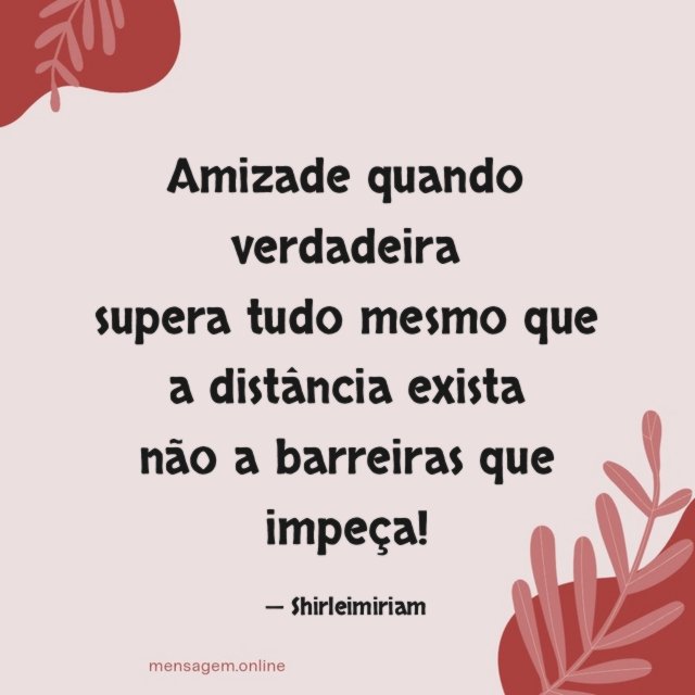 Amizade quando verdadeira supera tudo mesmo que a distância exista não