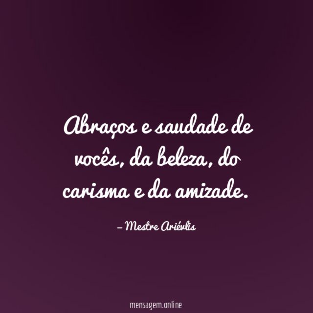 Abraços e saudade de vocês