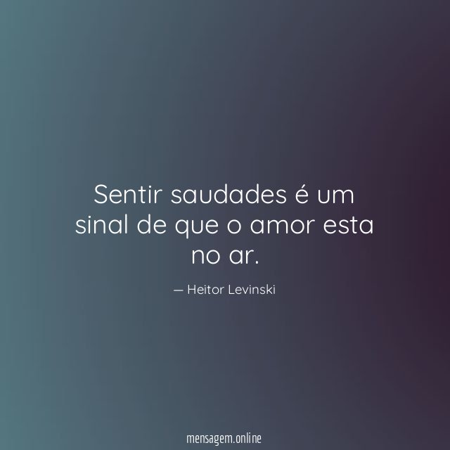 Sentir saudades é um sinal de que o amor esta no ar