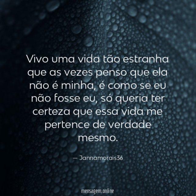 Vivo uma vida tão estranha que as vezes