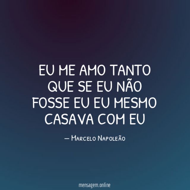 EU ME AMO TANTO QUE SE EU NÃO