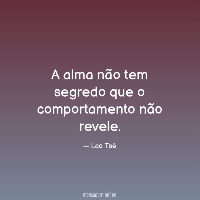 A alma não tem segredo que o comportamento não revele