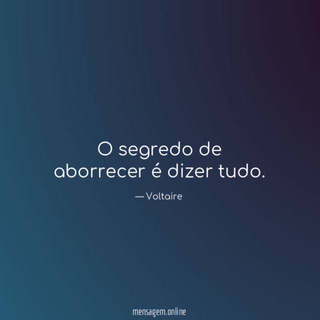 O segredo de aborrecer é dizer tudo