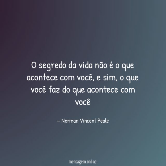 O segredo da vida não é o que acontece com você