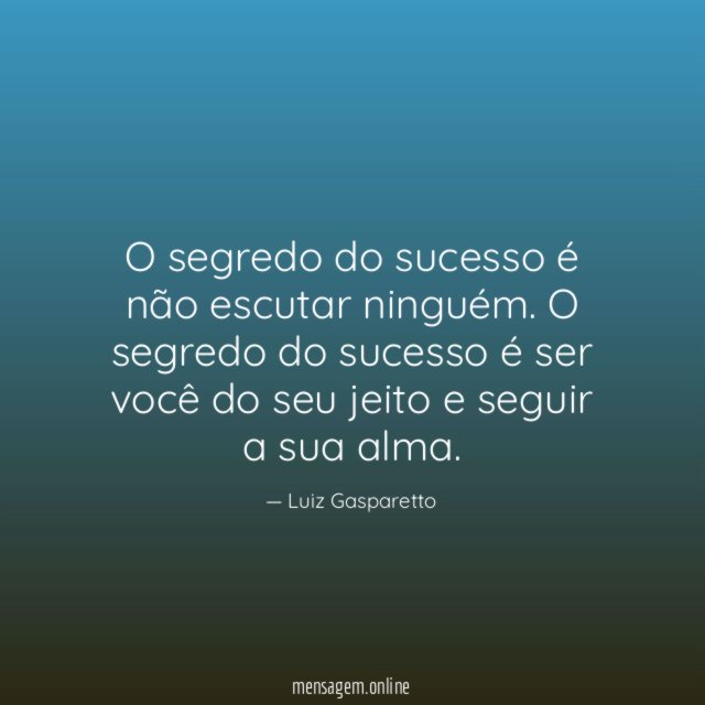 O segredo do sucesso é não escutar ninguém