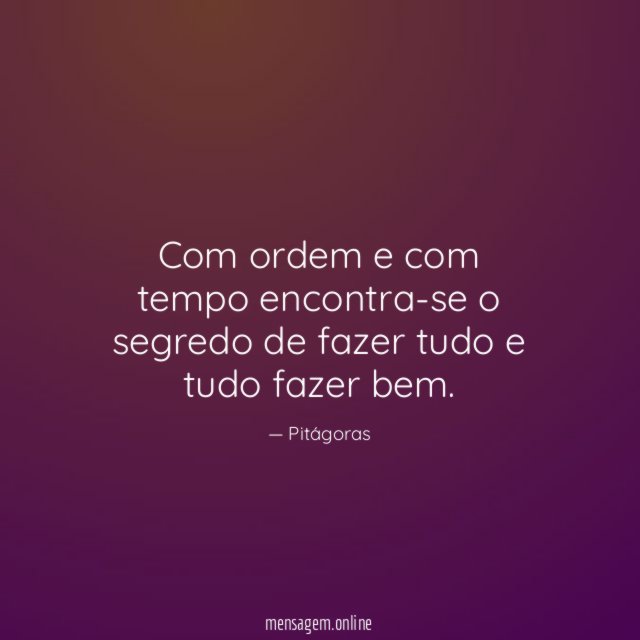 Com ordem e com tempo encontra-se o segredo