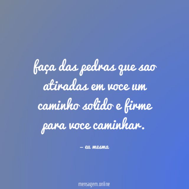 faça das pedras que sao atiradas em voce um