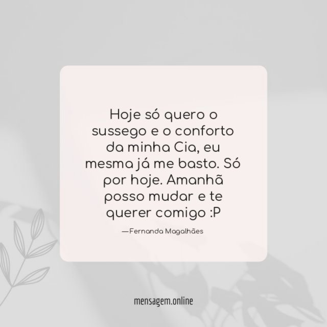 Hoje só quero o sussego e o conforto da minha Cia