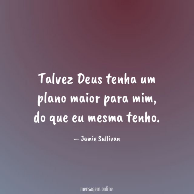 Talvez Deus tenha um plano maior para mim