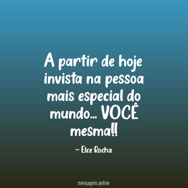 A partir de hoje invista na pessoa mais especial do mundo