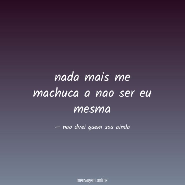nada mais me machuca a nao ser eu mesma