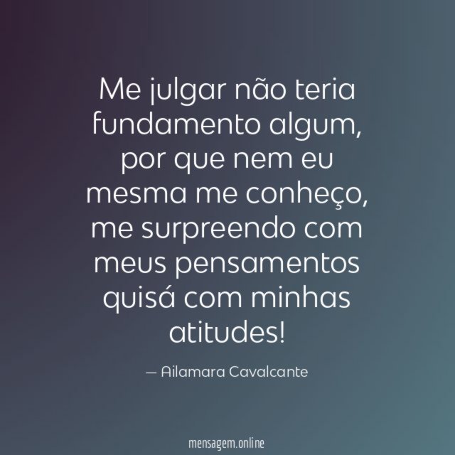 Me julgar não teria fundamento algum