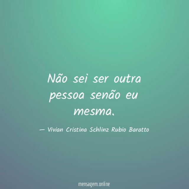 Não sei ser outra pessoa senão eu mesma