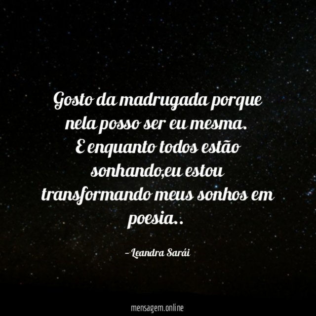 Gosto da madrugada porque nela posso ser eu mesma
