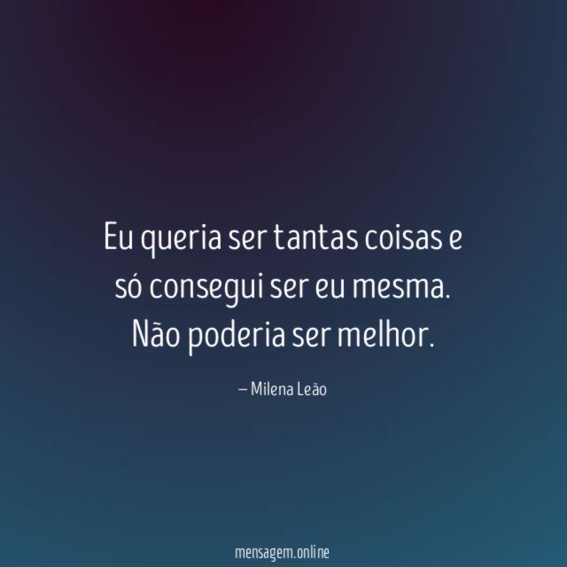 Eu queria ser tantas coisas e só consegui ser eu mesma