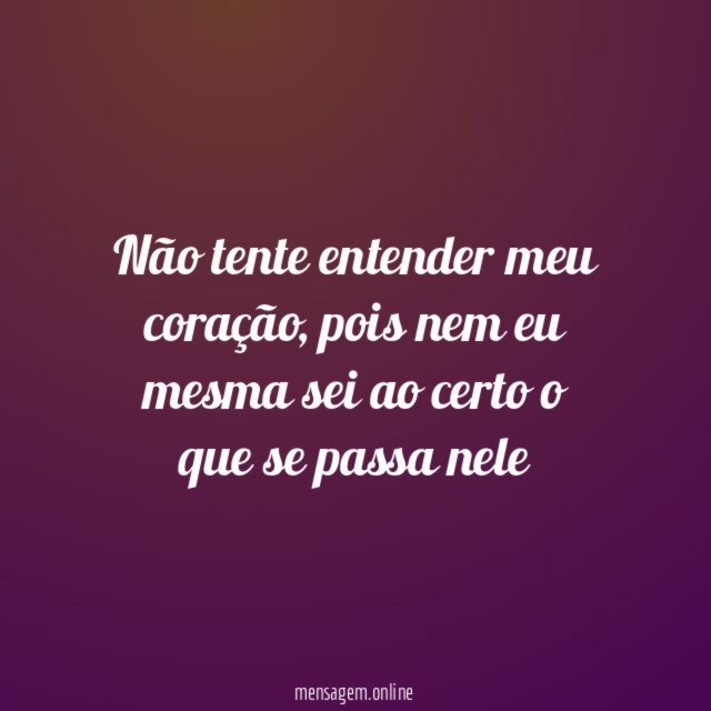 Não tente entender meu coração