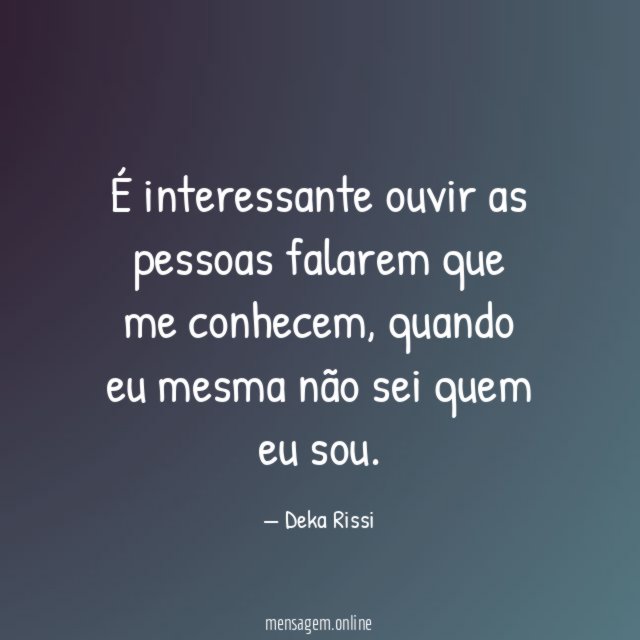 É interessante ouvir as pessoas falarem que me conhecem