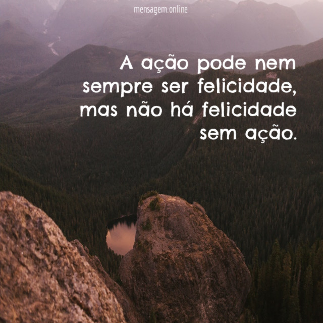 A ação pode nem sempre ser felicidade