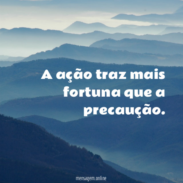 A ação traz mais fortuna que a precaução