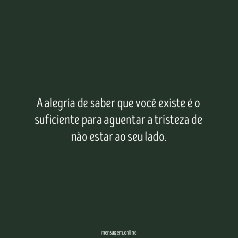 A alegria de saber que você existe