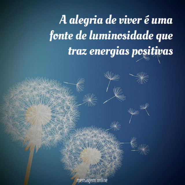 A alegria de viver é uma fonte de luminosidade que traz energias positivas