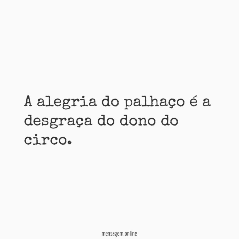 A alegria do palhaço é a desgraça do dono do circo