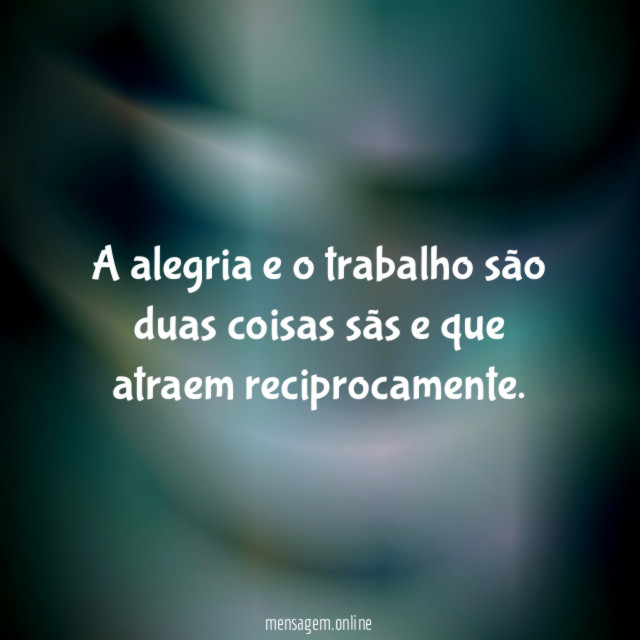 A alegria e o trabalho são duas coisas