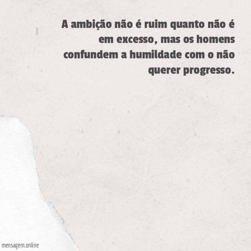 A ambição não é ruim quanto não é em excesso