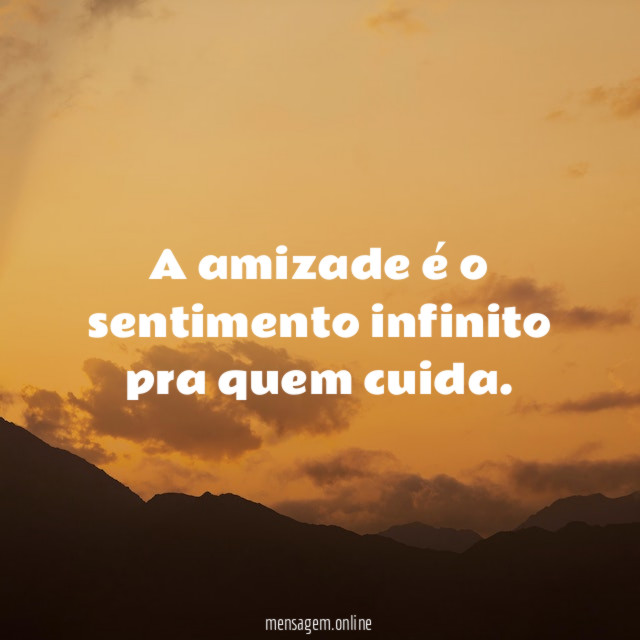 A amizade é o sentimento infinito pra quem cuida