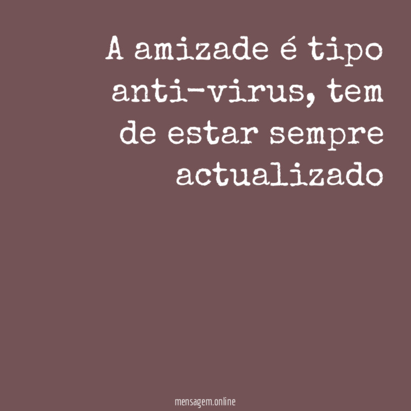 A amizade é tipo anti-virus