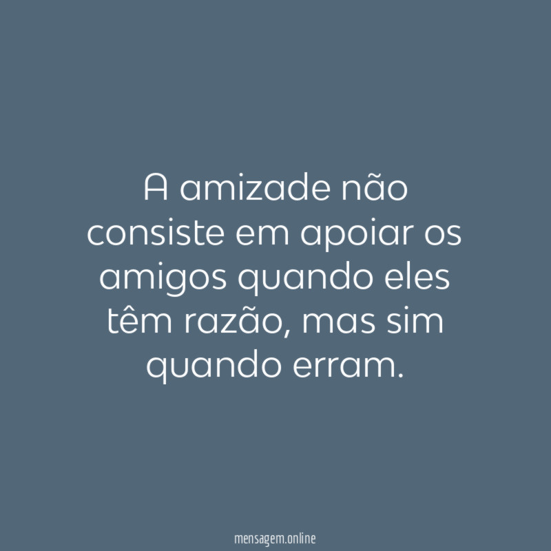 A amizade não consiste em apoiar os amigos