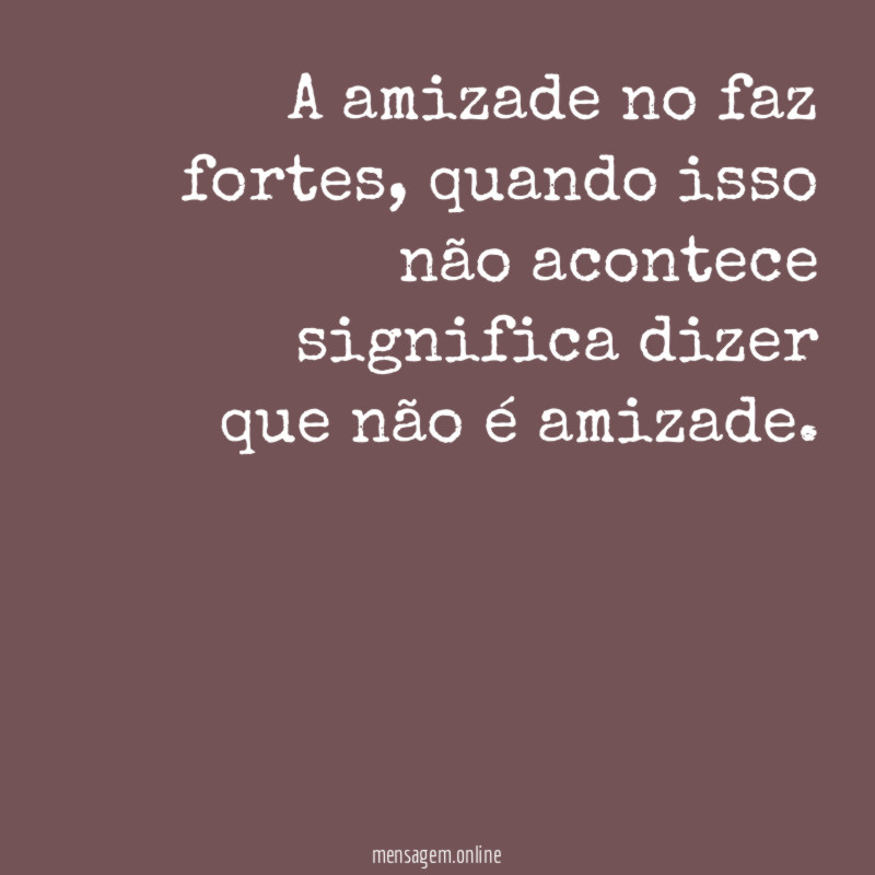 A amizade no faz fortes