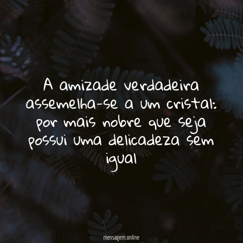 A amizade verdadeira assemelha-se a um cristal