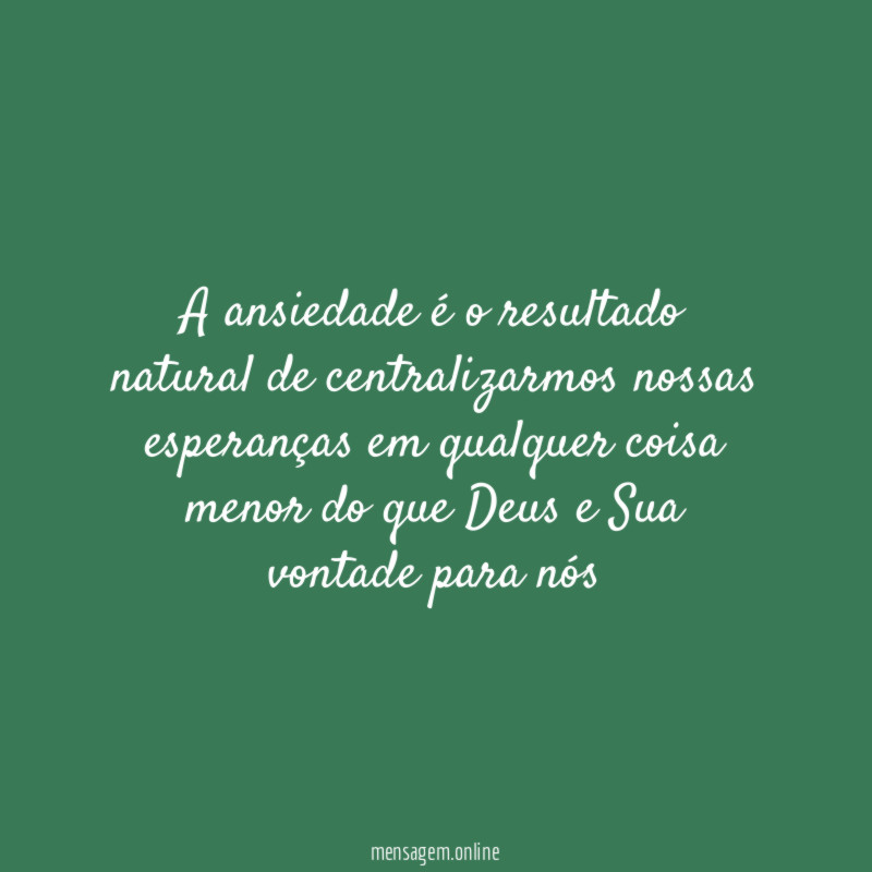A ansiedade é o resultado natural de centralizarmos