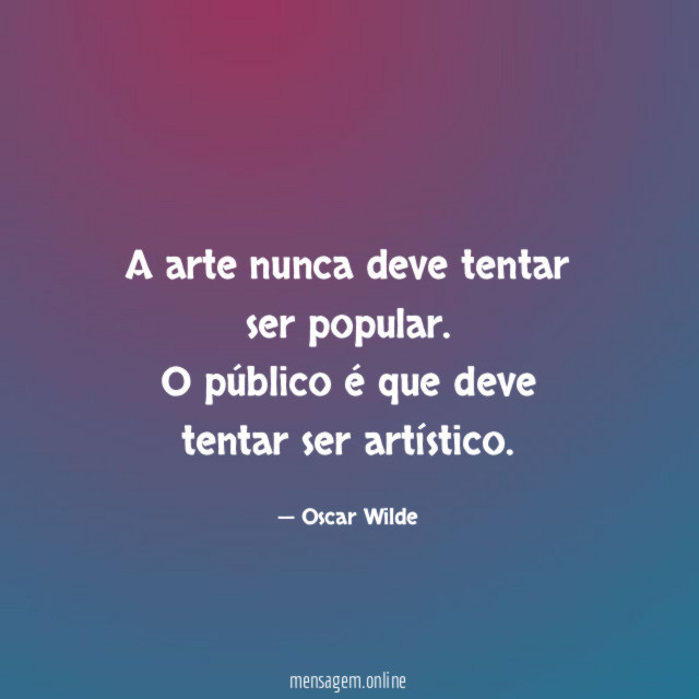 A arte nunca deve tentar ser popular