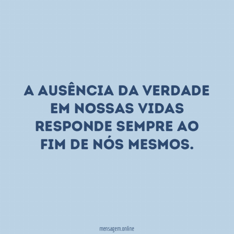 A ausência da verdade em nossas vidas responde